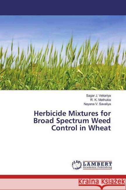 Herbicide Mixtures for Broad Spectrum Weed Control in Wheat Vekariya, Sagar J.; Mathukia, R. K.; Savaliya, Nayana V. 9783659123443 LAP Lambert Academic Publishing