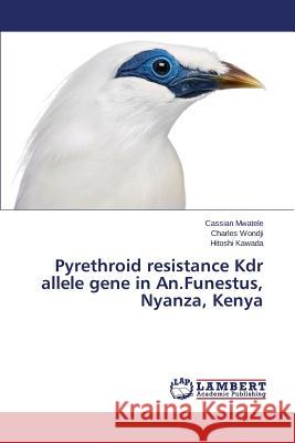 Pyrethroid resistance Kdr allele gene in An.Funestus, Nyanza, Kenya Kawada Hitoshi                           Mwatele Cassian                          Wondji Charles 9783659123474 LAP Lambert Academic Publishing