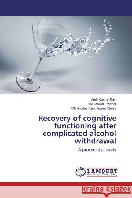 Recovery of cognitive functioning after complicated alcohol withdrawal : A prospective study Soni, Amit Kumar; Poddar, Shuvabrata; Khess, Christoday Raja Jayant 9783659123665