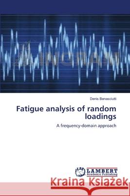 Fatigue analysis of random loadings Benasciutti, Denis 9783659123702 LAP Lambert Academic Publishing