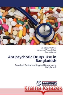 Antipsychotic Drugs' Use in Bangladesh MD Obaidur Rahman Mohammad Ahsanul Akbar Rubina Ahamed 9783659123757