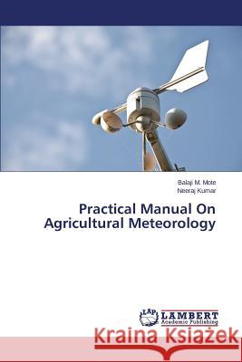 Practical Manual on Agricultural Meteorology Mote Balaji M.                           Kumar Neeraj 9783659123801 LAP Lambert Academic Publishing