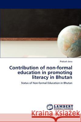 Contribution of Non-Formal Education in Promoting Literacy in Bhutan Prakash Jena 9783659124075