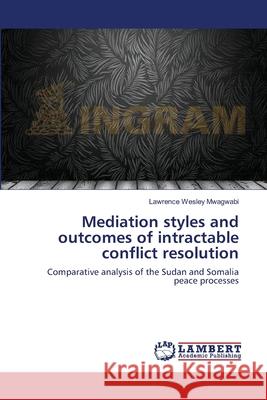 Mediation styles and outcomes of intractable conflict resolution Mwagwabi, Lawrence Wesley 9783659124150