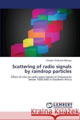 Scattering of radio signals by raindrop particles Mulangu, Chrispin Tshikomb 9783659124358 LAP Lambert Academic Publishing