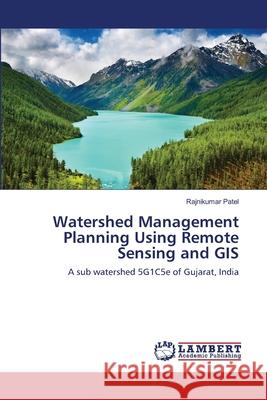 Watershed Management Planning Using Remote Sensing and GIS Rajnikumar Patel 9783659124600 LAP Lambert Academic Publishing