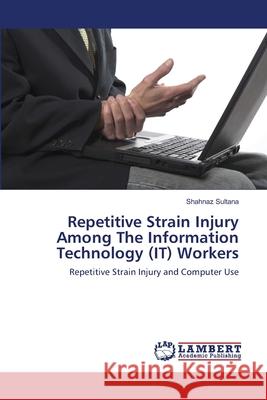 Repetitive Strain Injury Among The Information Technology (IT) Workers Sultana, Shahnaz 9783659124631 LAP Lambert Academic Publishing