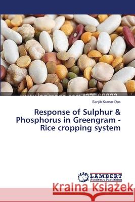 Response of Sulphur & Phosphorus in Greengram - Rice cropping system Das Sanjib Kumar 9783659125362