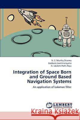 Integration of Space Born and Ground Based Navigation Systems N. S Gabbula Laxminarayana N. Lakshm 9783659125454 LAP Lambert Academic Publishing
