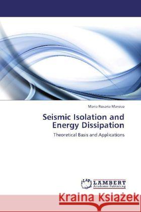 Seismic Isolation and Energy Dissipation : Theoretical Basis and Applications Marsico, Maria Rosaria 9783659125737