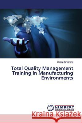 Total Quality Management Training in Manufacturing Environments Zambrano Oscar 9783659125829