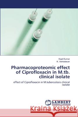 Pharmacoproteomic effect of Ciprofloxacin in M.tb. clinical isolate Kumar, Kapil 9783659126031