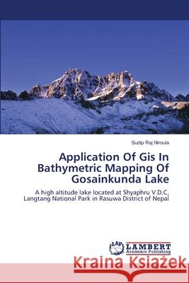 Application Of Gis In Bathymetric Mapping Of Gosainkunda Lake Niroula, Sudip Raj 9783659126192 LAP Lambert Academic Publishing