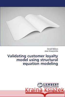Validating customer loyalty model using structural equation modeling Mahuro Gerald                            Wang'ombe Anne 9783659126468 LAP Lambert Academic Publishing