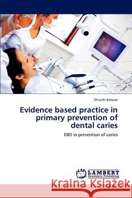 Evidence based practice in primary prevention of dental caries Eshwar, Shruthi 9783659126604