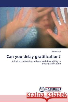 Can you delay gratification? Hull, Joshua 9783659127120