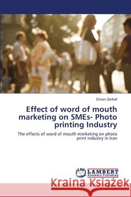 Effect of word of mouth marketing on SMEs- Photo printing Industry Zaribaf, Ehsan 9783659127304 LAP Lambert Academic Publishing