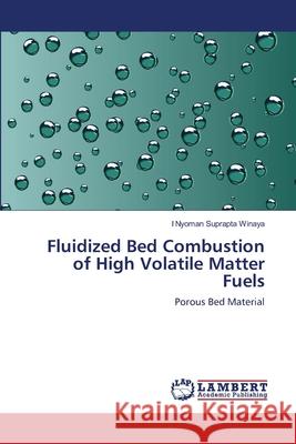 Fluidized Bed Combustion of High Volatile Matter Fuels I Nyoman Suprapta Winaya 9783659127632 LAP Lambert Academic Publishing