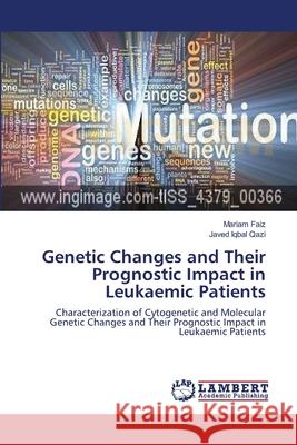 Genetic Changes and Their Prognostic Impact in Leukaemic Patients Mariam Faiz Javed Iqbal Qazi 9783659127724 LAP Lambert Academic Publishing