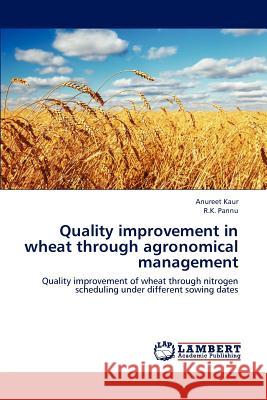 Quality improvement in wheat through agronomical management Kaur, Anureet 9783659127762 LAP Lambert Academic Publishing