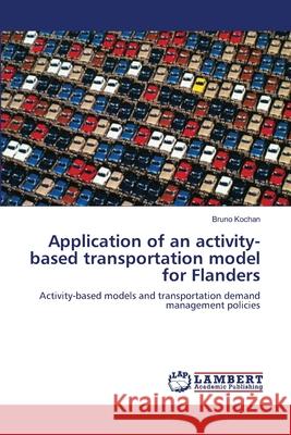 Application of an activity-based transportation model for Flanders Kochan, Bruno 9783659127830