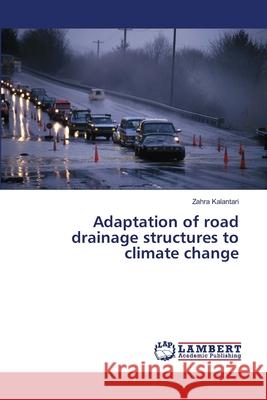 Adaptation of road drainage structures to climate change Zahra Kalantari 9783659127953 LAP Lambert Academic Publishing