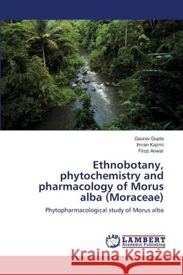 Ethnobotany, phytochemistry and pharmacology of Morus alba (Moraceae) Gupta, Gaurav 9783659128028 LAP Lambert Academic Publishing