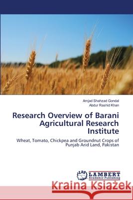 Research Overview of Barani Agricultural Research Institute Amjad Shahzad Gondal Abdur Rashid Khan 9783659128486