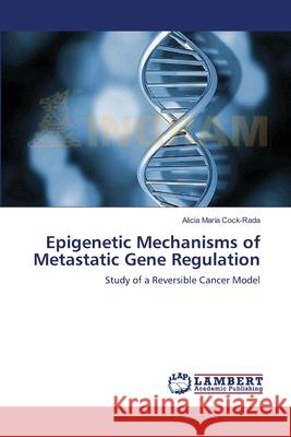 Epigenetic Mechanisms of Metastatic Gene Regulation Alicia María Cock-Rada 9783659128516