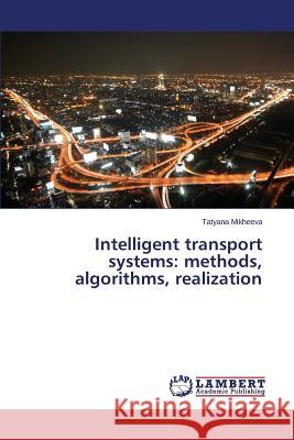 Intelligent Transport Systems: Methods, Algorithms, Realization Mikheeva Tatyana 9783659128714