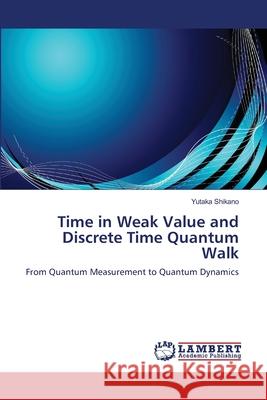 Time in Weak Value and Discrete Time Quantum Walk Yutaka Shikano 9783659129063