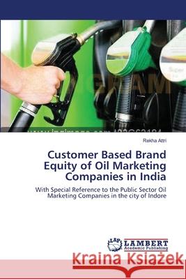 Customer Based Brand Equity of Oil Marketing Companies in India Rekha Attri 9783659129650