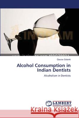 Alcohol Consumption in Indian Dentists Gaurav Solanki 9783659129711