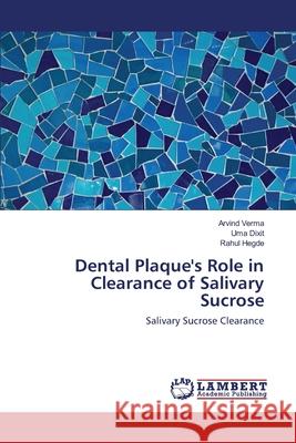 Dental Plaque's Role in Clearance of Salivary Sucrose Arvind Verma (Indiana University Bloomington), Uma Dixit, Rahul Hegde 9783659129919