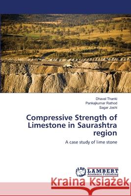 Compressive Strength of Limestone in Saurashtra region Dhaval Thanki, Pankajkumar Rathod, Sagar Joshi 9783659130168 LAP Lambert Academic Publishing