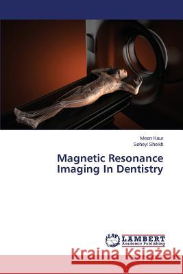 Magnetic Resonance Imaging in Dentistry Kaur Ivleen                              Sheikh Soheyl 9783659130267