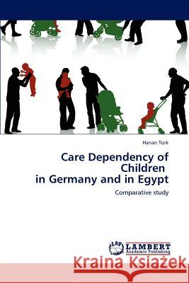 Care Dependency of Children in Germany and in Egypt Hanan Tork 9783659130281