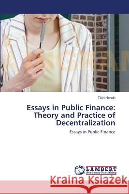 Essays in Public Finance: Theory and Practice of Decentralization Herath, Tikiri 9783659130533 LAP Lambert Academic Publishing