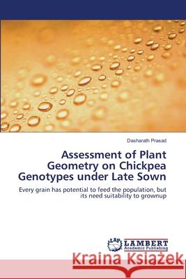 Assessment of Plant Geometry on Chickpea Genotypes under Late Sown Dasharath Prasad 9783659130717