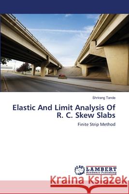 Elastic And Limit Analysis Of R. C. Skew Slabs Tande, Shrirang 9783659130847