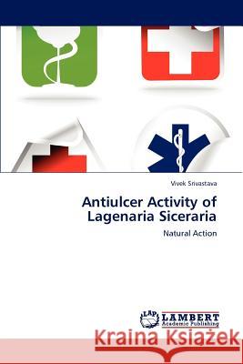 Antiulcer Activity of Lagenaria Siceraria Vivek Srivastava 9783659131011