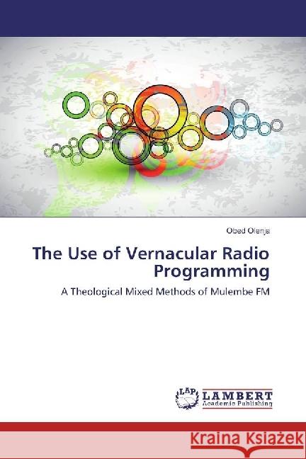 The Use of Vernacular Radio Programming : A Theological Mixed Methods of Mulembe FM Olenja, Obed 9783659131080 LAP Lambert Academic Publishing