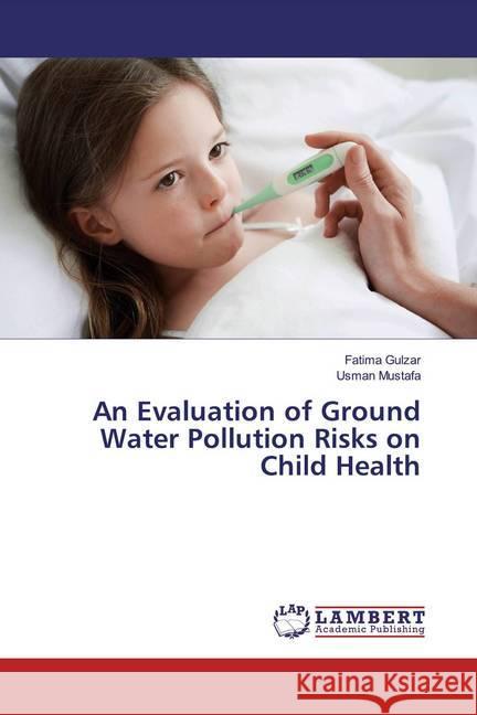 An Evaluation of Ground Water Pollution Risks on Child Health Gulzar, Fatima; Mustafa, Usman 9783659131097