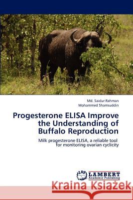 Progesterone ELISA Improve the Understanding of Buffalo Reproduction Saidur Rahman, MD 9783659131202 LAP Lambert Academic Publishing