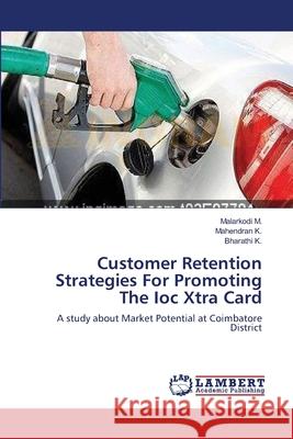 Customer Retention Strategies For Promoting The Ioc Xtra Card M, Malarkodi 9783659131349 LAP Lambert Academic Publishing