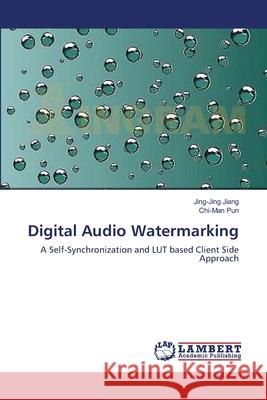 Digital Audio Watermarking Jing-Jing Jiang, Chi-Man Pun 9783659131578 LAP Lambert Academic Publishing