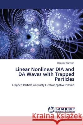Linear Nonlinear DIA and DA Waves with Trapped Particles Obaydur Rahman 9783659131653 LAP Lambert Academic Publishing
