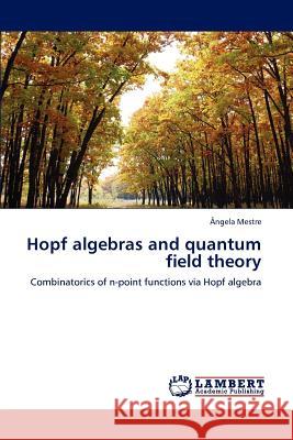 Hopf Algebras and Quantum Field Theory Ngela Mestre, Angela Mestre 9783659131738 LAP Lambert Academic Publishing