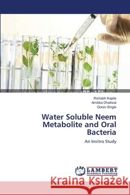 Water Soluble Neem Metabolite and Oral Bacteria Rishabh Kapila Ambika Dhaliwal Gorav Singla 9783659131868