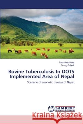 Bovine Tuberculosis In DOTS Implemented Area of Nepal Gaire, Tara Nath 9783659131929 LAP Lambert Academic Publishing
